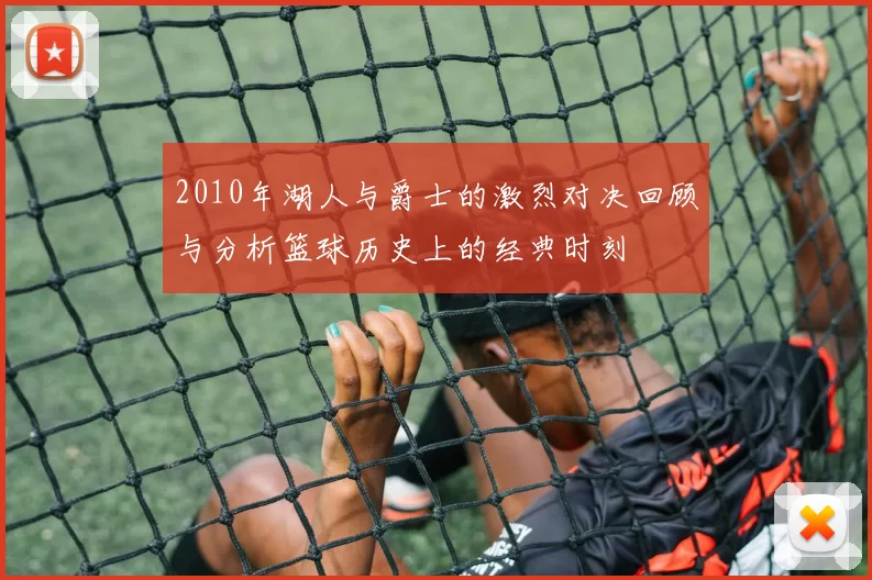 2010年湖人与爵士的激烈对决回顾与分析篮球历史上的经典时刻