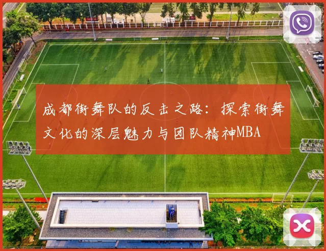 成都街舞队的反击之路：探索街舞文化的深层魅力与团队精神MBA